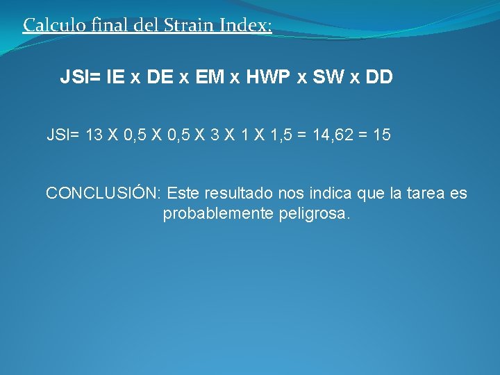 Calculo final del Strain Index: JSI= IE x DE x EM x HWP x