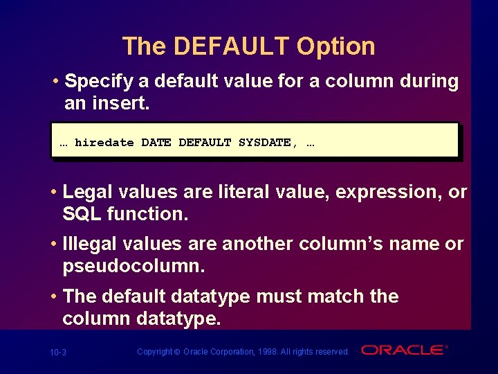 The DEFAULT Option • Specify a default value for a column during an insert. The DEFAULT Option • Specify a default value for a column during an insert.