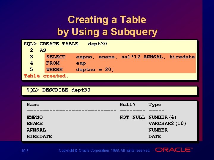 Creating a Table by Using a Subquery SQL> CREATE TABLE dept 30 2 AS Creating a Table by Using a Subquery SQL> CREATE TABLE dept 30 2 AS