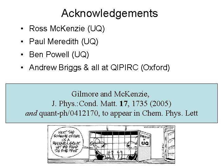 Acknowledgements • Ross Mc. Kenzie (UQ) • Paul Meredith (UQ) • Ben Powell (UQ)