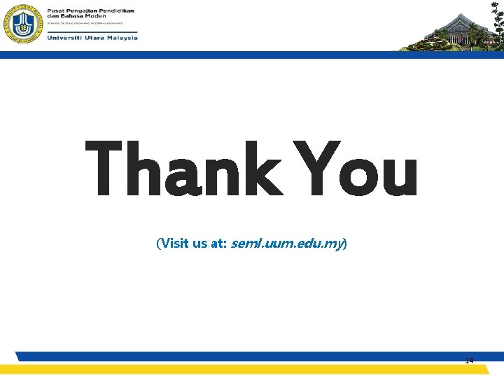 Thank You (Visit us at: seml. uum. edu. my) 14 