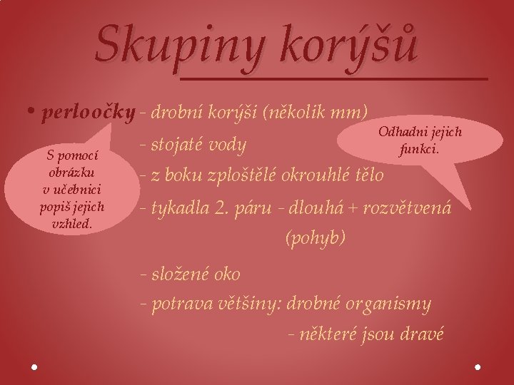 Skupiny korýšů • perloočky - drobní korýši (několik mm) S pomocí obrázku v učebnici