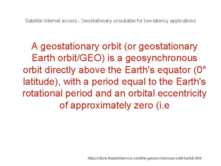 Satellite Internet access - Geostationary unsuitable for low-latency applications A geostationary orbit (or geostationary