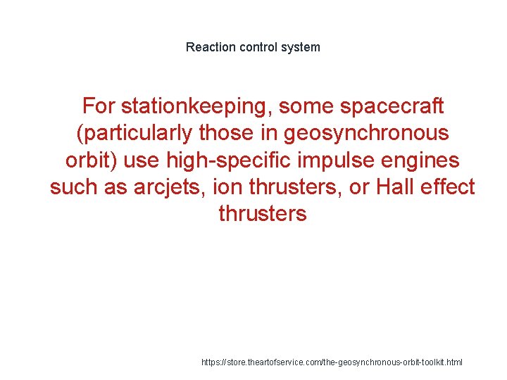 Reaction control system For stationkeeping, some spacecraft (particularly those in geosynchronous orbit) use high-specific