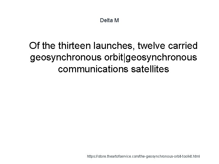 Delta M 1 Of the thirteen launches, twelve carried geosynchronous orbit|geosynchronous communications satellites https: