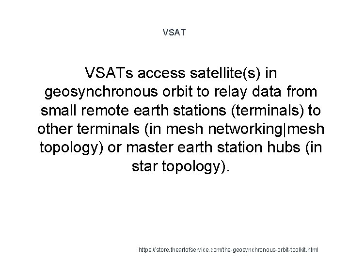 VSATs access satellite(s) in geosynchronous orbit to relay data from small remote earth stations