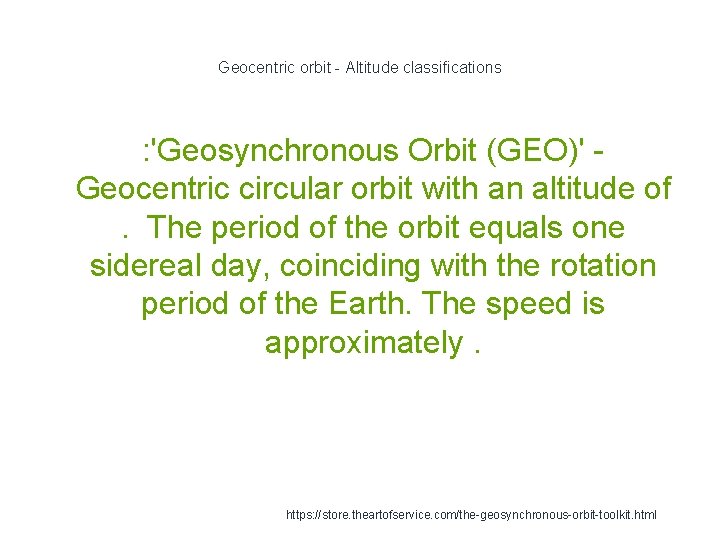 Geocentric orbit - Altitude classifications : 'Geosynchronous Orbit (GEO)' Geocentric circular orbit with an