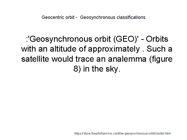 Geocentric orbit - Geosynchronous classifications 1 : 'Geosynchronous orbit (GEO)' - Orbits with an