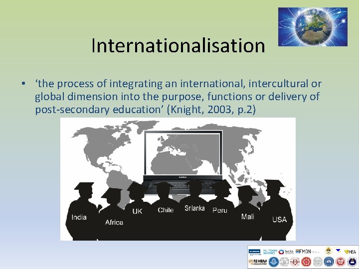Internationalisation • ‘the process of integrating an international, intercultural or global dimension into the