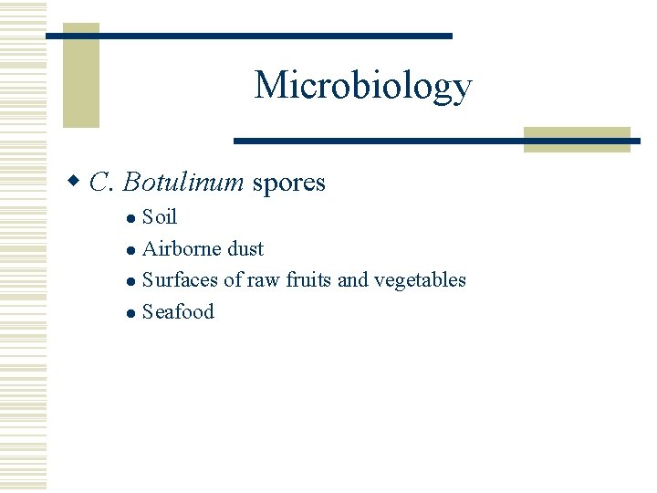 Microbiology w C. Botulinum spores Soil l Airborne dust l Surfaces of raw fruits