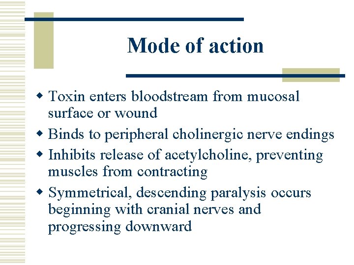 Mode of action w Toxin enters bloodstream from mucosal surface or wound w Binds