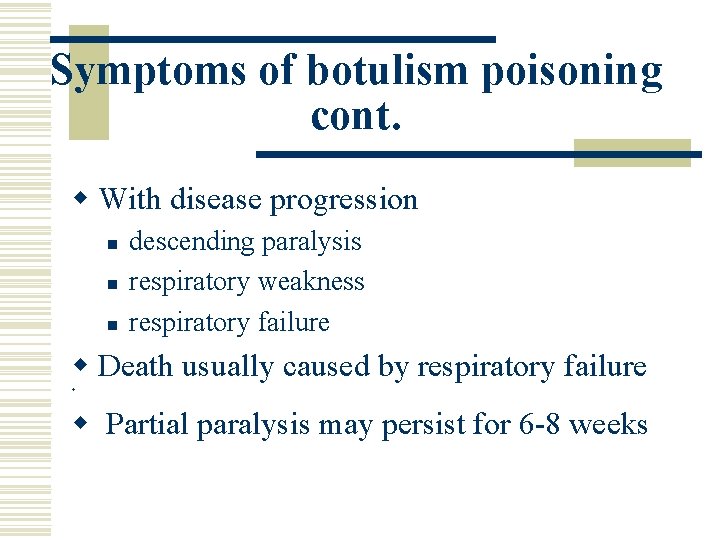 Symptoms of botulism poisoning cont. w With disease progression n descending paralysis respiratory weakness