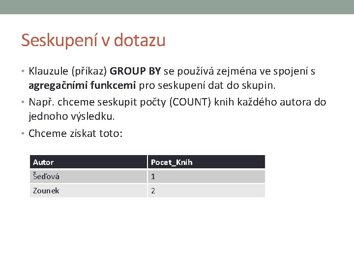 Seskupení v dotazu • Klauzule (příkaz) GROUP BY se používá zejména ve spojení s