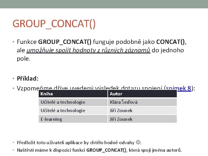 GROUP_CONCAT() • Funkce GROUP_CONCAT() funguje podobně jako CONCAT(), ale umožňuje spojit hodnoty z různých