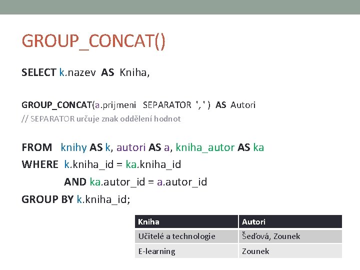 GROUP_CONCAT() SELECT k. nazev AS Kniha, GROUP_CONCAT(a. prijmeni SEPARATOR ', ' ) AS Autori