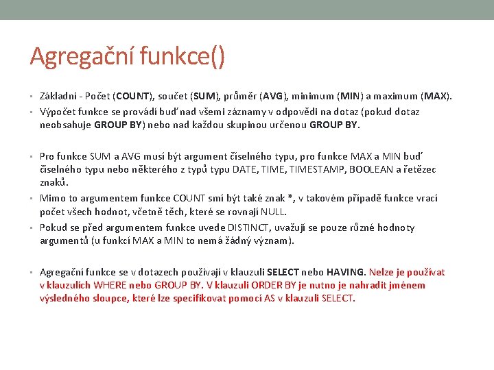 Agregační funkce() • Základní - Počet (COUNT), součet (SUM), průměr (AVG), minimum (MIN) a