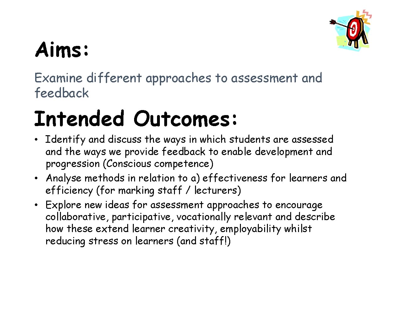 Aims: Examine different approaches to assessment and feedback Intended Outcomes: • Identify and discuss