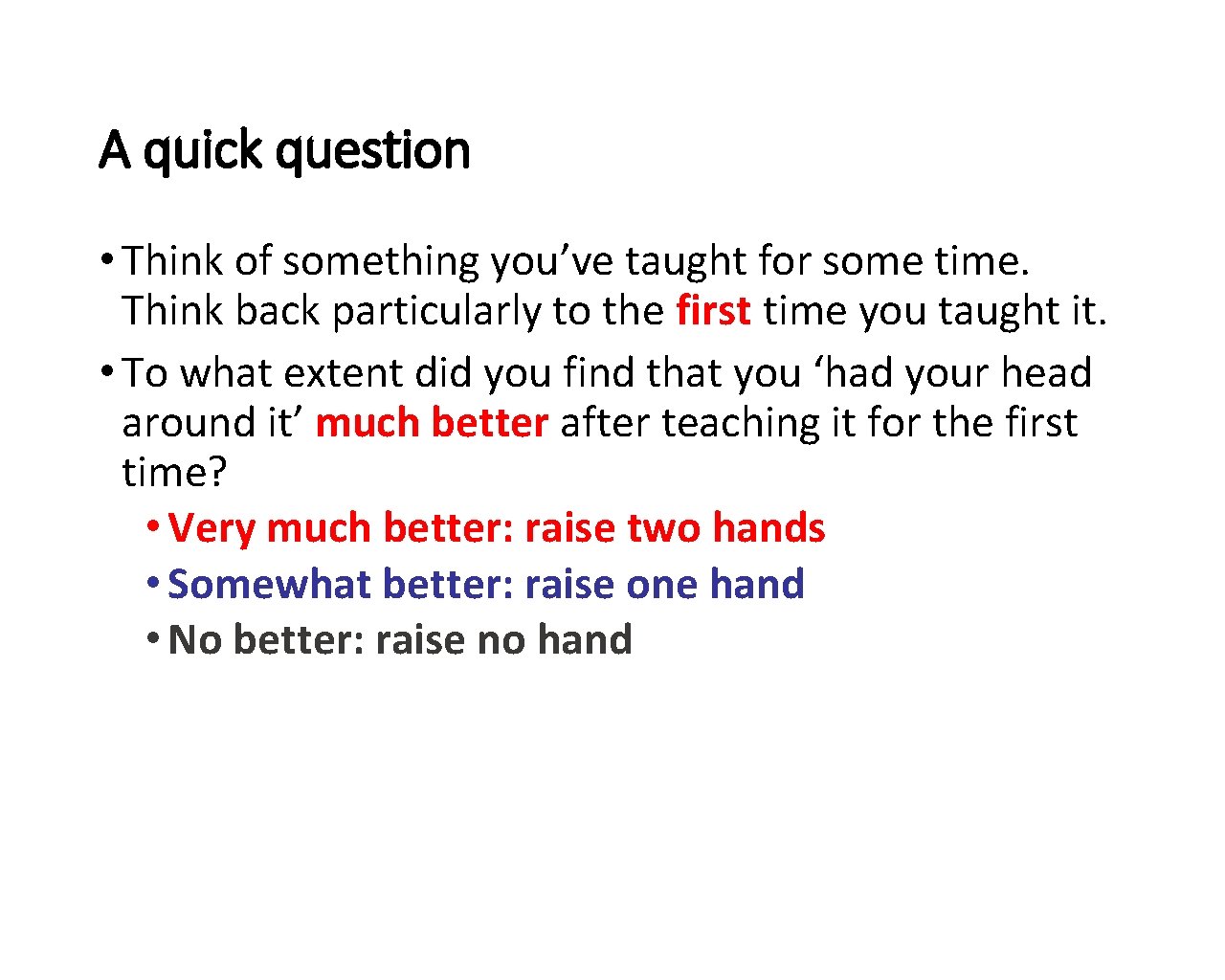 A quick question • Think of something you’ve taught for some time. Think back