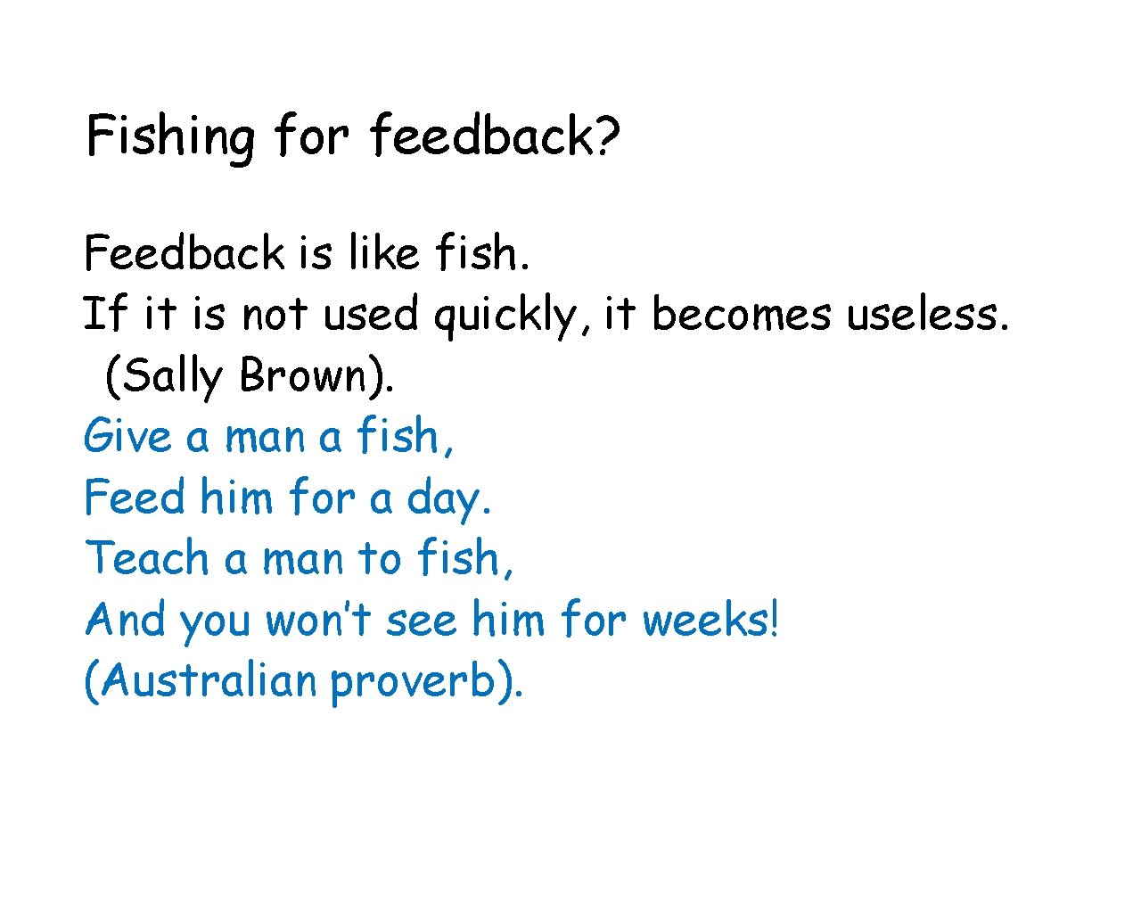 Fishing for feedback? Feedback is like fish. If it is not used quickly, it