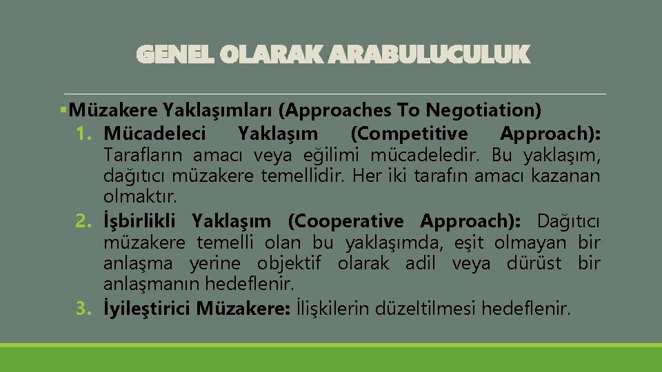 GENEL OLARAK ARABULUCULUK §Müzakere Yaklaşımları (Approaches To Negotiation) 1. Mücadeleci Yaklaşım (Competitive Approach): Tarafların