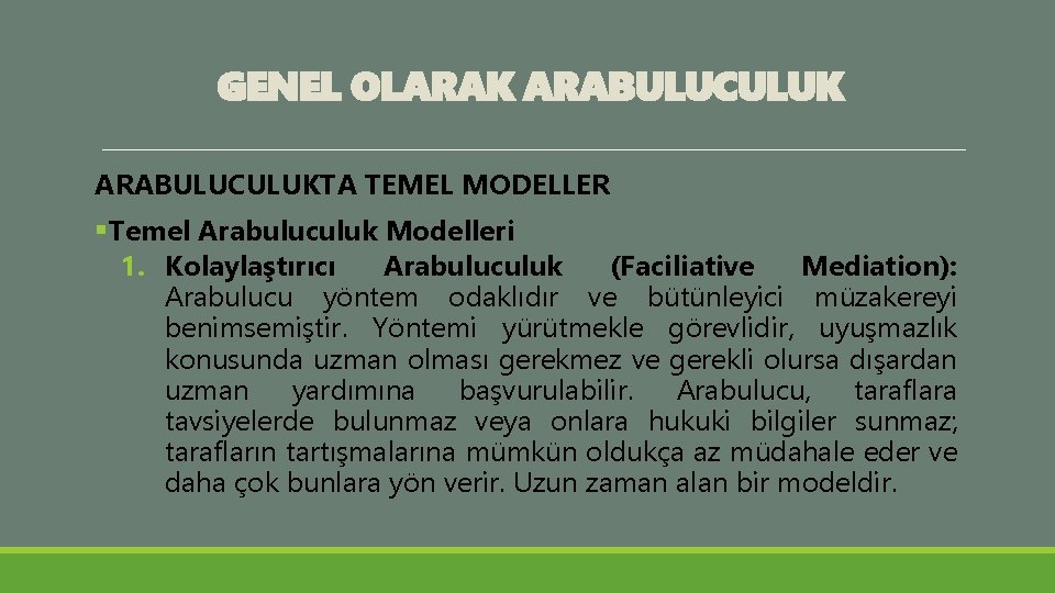 GENEL OLARAK ARABULUCULUKTA TEMEL MODELLER §Temel Arabuluculuk Modelleri 1. Kolaylaştırıcı Arabuluculuk (Faciliative Mediation): Arabulucu