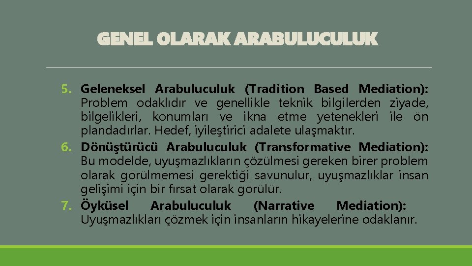 GENEL OLARAK ARABULUCULUK 5. Geleneksel Arabuluculuk (Tradition Based Mediation): Problem odaklıdır ve genellikle teknik