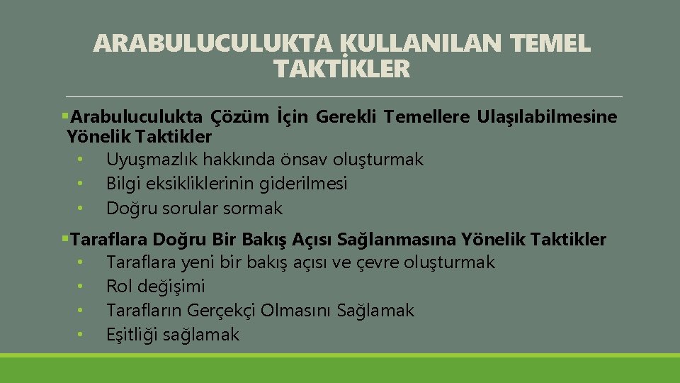 ARABULUCULUKTA KULLANILAN TEMEL TAKTİKLER §Arabuluculukta Çözüm İçin Gerekli Temellere Ulaşılabilmesine Yönelik Taktikler • Uyuşmazlık