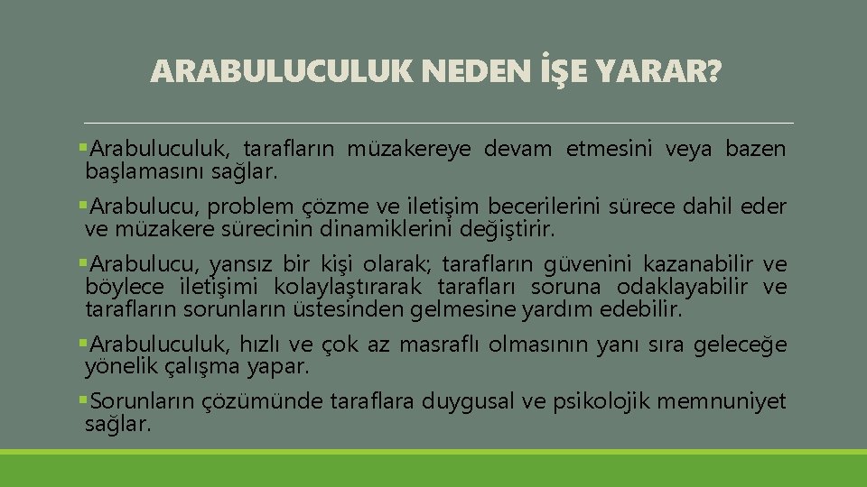 ARABULUCULUK NEDEN İŞE YARAR? §Arabuluculuk, tarafların müzakereye devam etmesini veya bazen başlamasını sağlar. §Arabulucu,