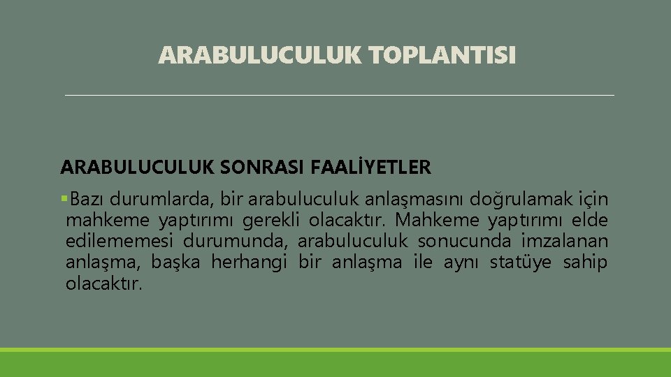 ARABULUCULUK TOPLANTISI ARABULUCULUK SONRASI FAALİYETLER §Bazı durumlarda, bir arabuluculuk anlaşmasını doğrulamak için mahkeme yaptırımı