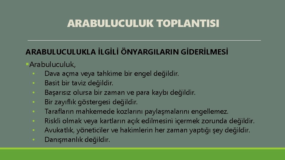 ARABULUCULUK TOPLANTISI ARABULUCULUKLA İLGİLİ ÖNYARGILARIN GİDERİLMESİ §Arabuluculuk, • • Dava açma veya tahkime bir