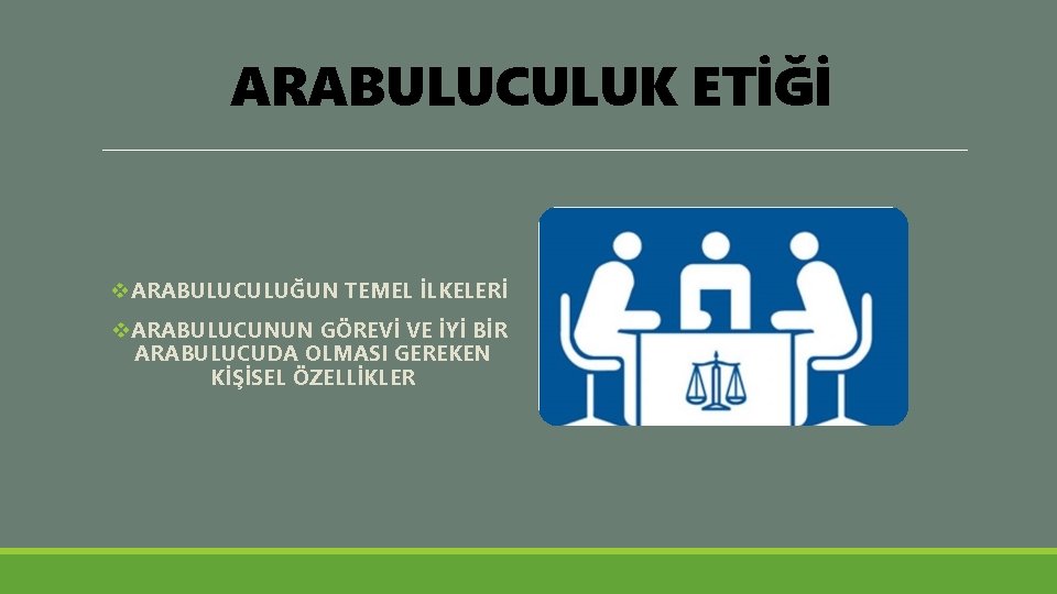 ARABULUCULUK ETİĞİ v. ARABULUCULUĞUN TEMEL İLKELERİ v. ARABULUCUNUN GÖREVİ VE İYİ BİR ARABULUCUDA OLMASI