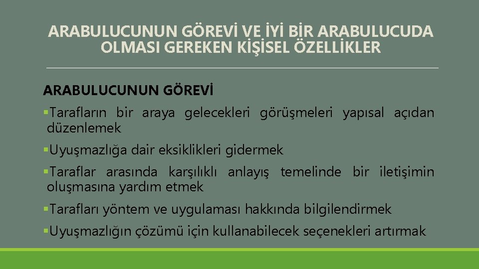 ARABULUCUNUN GÖREVİ VE İYİ BİR ARABULUCUDA OLMASI GEREKEN KİŞİSEL ÖZELLİKLER ARABULUCUNUN GÖREVİ §Tarafların bir