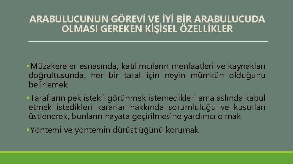 ARABULUCUNUN GÖREVİ VE İYİ BİR ARABULUCUDA OLMASI GEREKEN KİŞİSEL ÖZELLİKLER §Müzakereler esnasında, katılımcıların menfaatleri