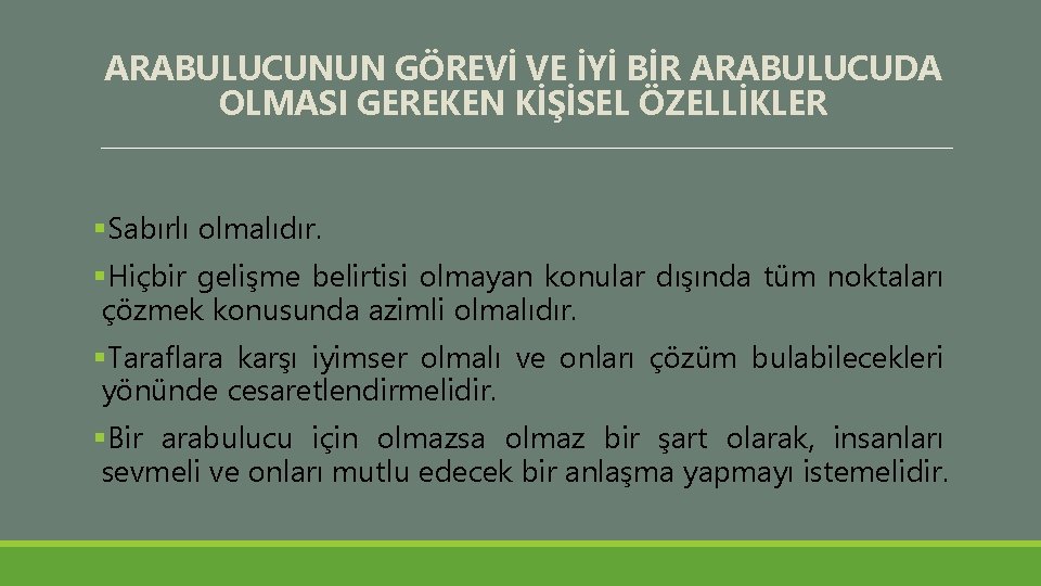 ARABULUCUNUN GÖREVİ VE İYİ BİR ARABULUCUDA OLMASI GEREKEN KİŞİSEL ÖZELLİKLER §Sabırlı olmalıdır. §Hiçbir gelişme