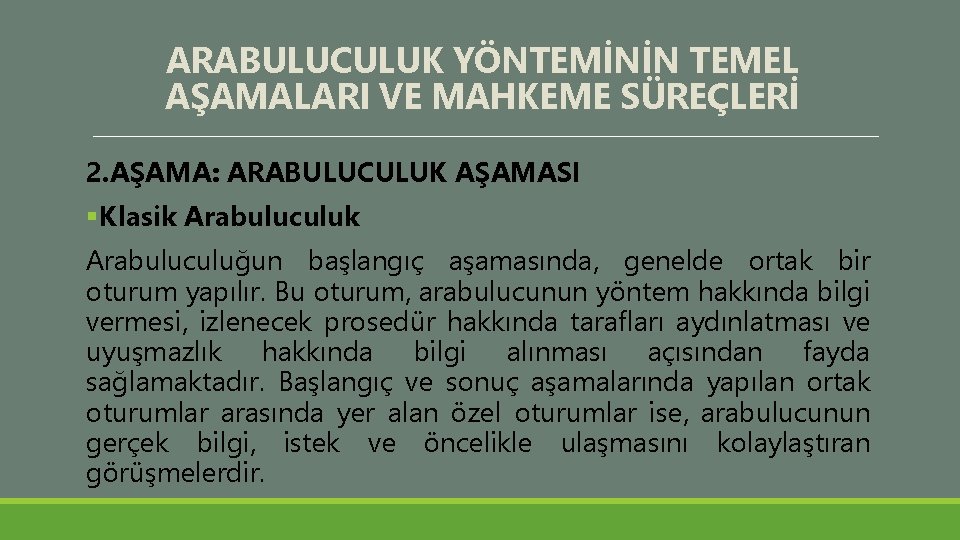 ARABULUCULUK YÖNTEMİNİN TEMEL AŞAMALARI VE MAHKEME SÜREÇLERİ 2. AŞAMA: ARABULUCULUK AŞAMASI §Klasik Arabuluculuğun başlangıç