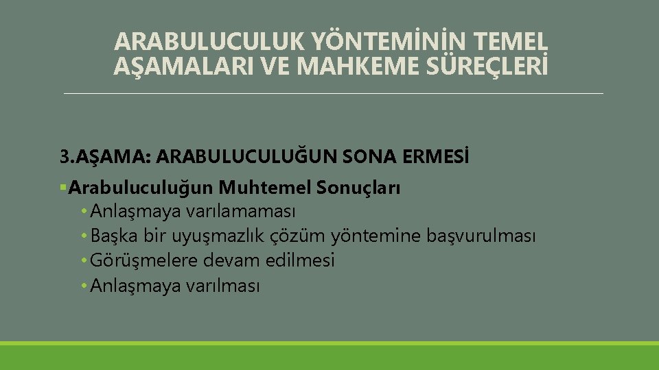 ARABULUCULUK YÖNTEMİNİN TEMEL AŞAMALARI VE MAHKEME SÜREÇLERİ 3. AŞAMA: ARABULUCULUĞUN SONA ERMESİ §Arabuluculuğun Muhtemel