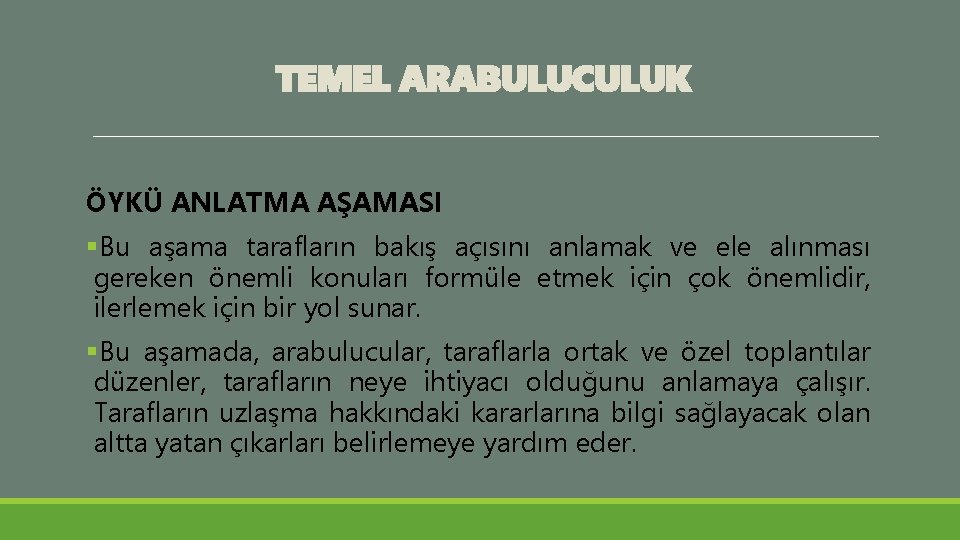 TEMEL ARABULUCULUK ÖYKÜ ANLATMA AŞAMASI §Bu aşama tarafların bakış açısını anlamak ve ele alınması