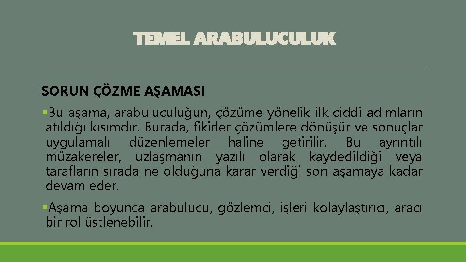 TEMEL ARABULUCULUK SORUN ÇÖZME AŞAMASI §Bu aşama, arabuluculuğun, çözüme yönelik ilk ciddi adımların atıldığı