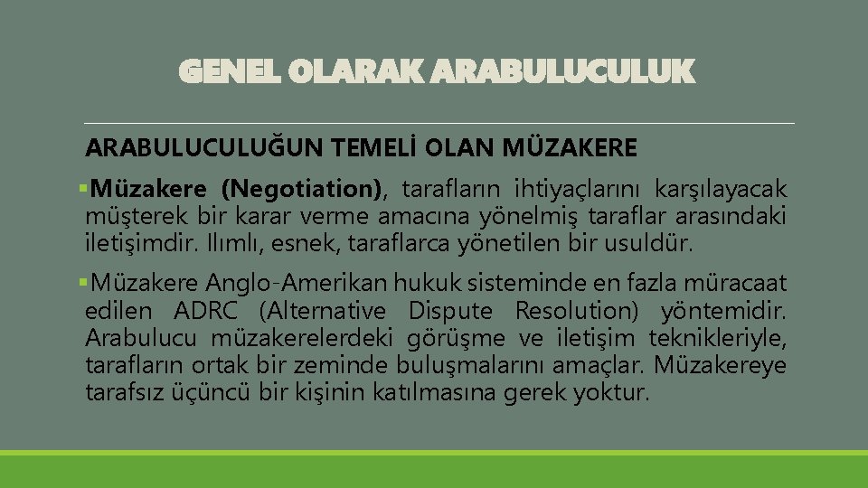 GENEL OLARAK ARABULUCULUĞUN TEMELİ OLAN MÜZAKERE §Müzakere (Negotiation), tarafların ihtiyaçlarını karşılayacak müşterek bir karar