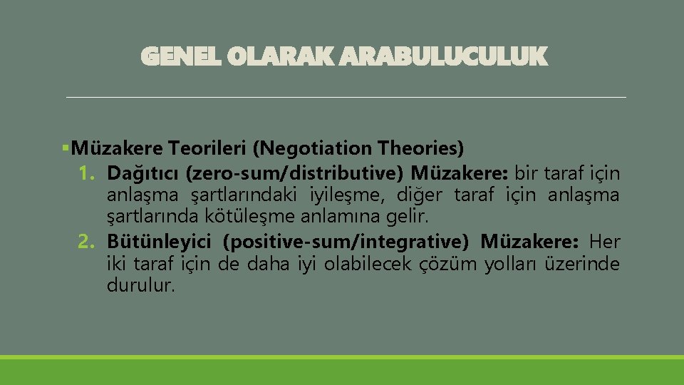 GENEL OLARAK ARABULUCULUK §Müzakere Teorileri (Negotiation Theories) 1. Dağıtıcı (zero-sum/distributive) Müzakere: bir taraf için