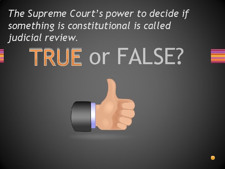 The Supreme Court’s power to decide if something is constitutional is called judicial review.