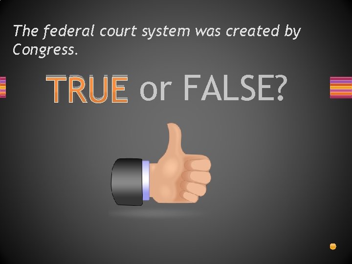 The federal court system was created by Congress. TRUE or FALSE? 