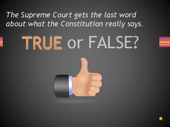 The Supreme Court gets the last word about what the Constitution really says. TRUE