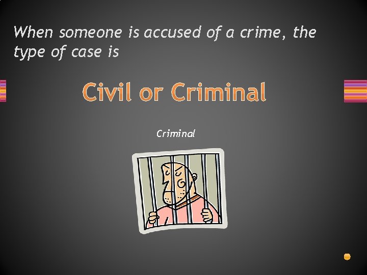 When someone is accused of a crime, the type of case is Civil or