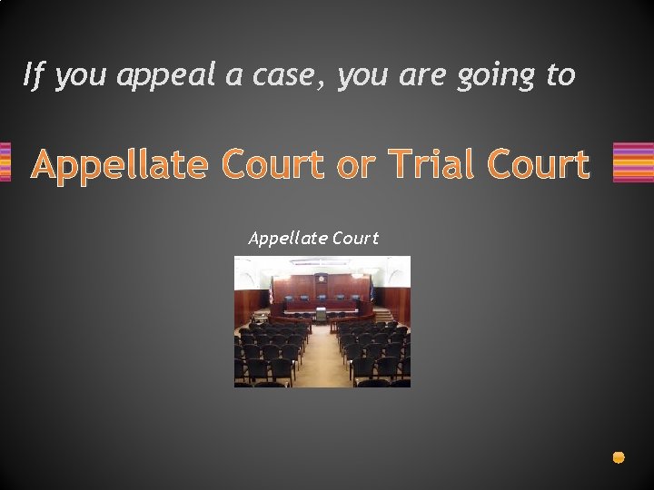 If you appeal a case, you are going to Appellate Court or Trial Court