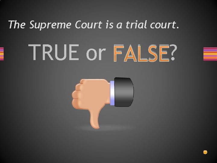 The Supreme Court is a trial court. TRUE or FALSE? 