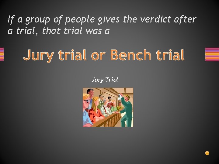 If a group of people gives the verdict after a trial, that trial was