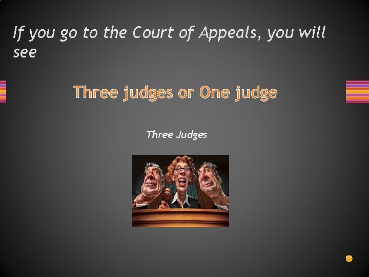 If you go to the Court of Appeals, you will see Three judges or