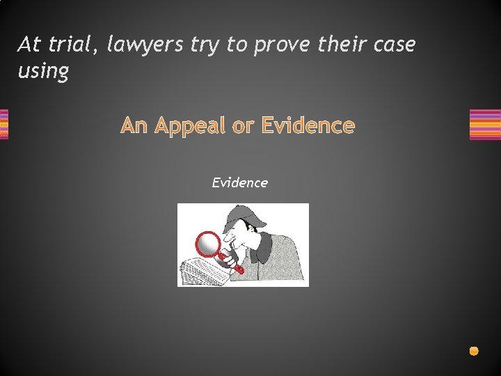 At trial, lawyers try to prove their case using An Appeal or Evidence 