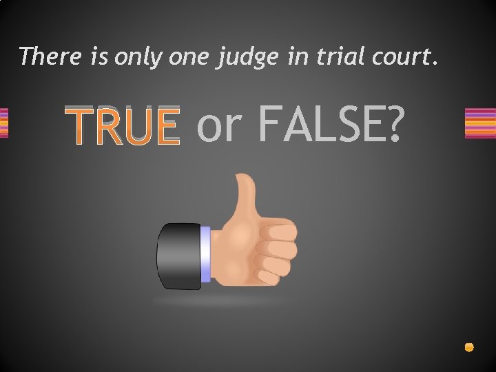 There is only one judge in trial court. TRUE or FALSE? 